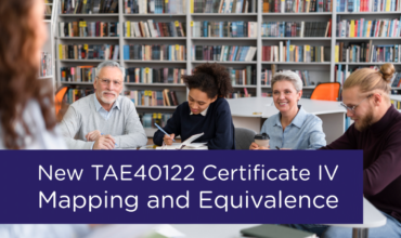 Mapping and Equivalence with the new TAE40122 Certificate IV in Training and Assessment